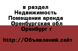  в раздел : Недвижимость » Помещения аренда . Оренбургская обл.,Оренбург г.